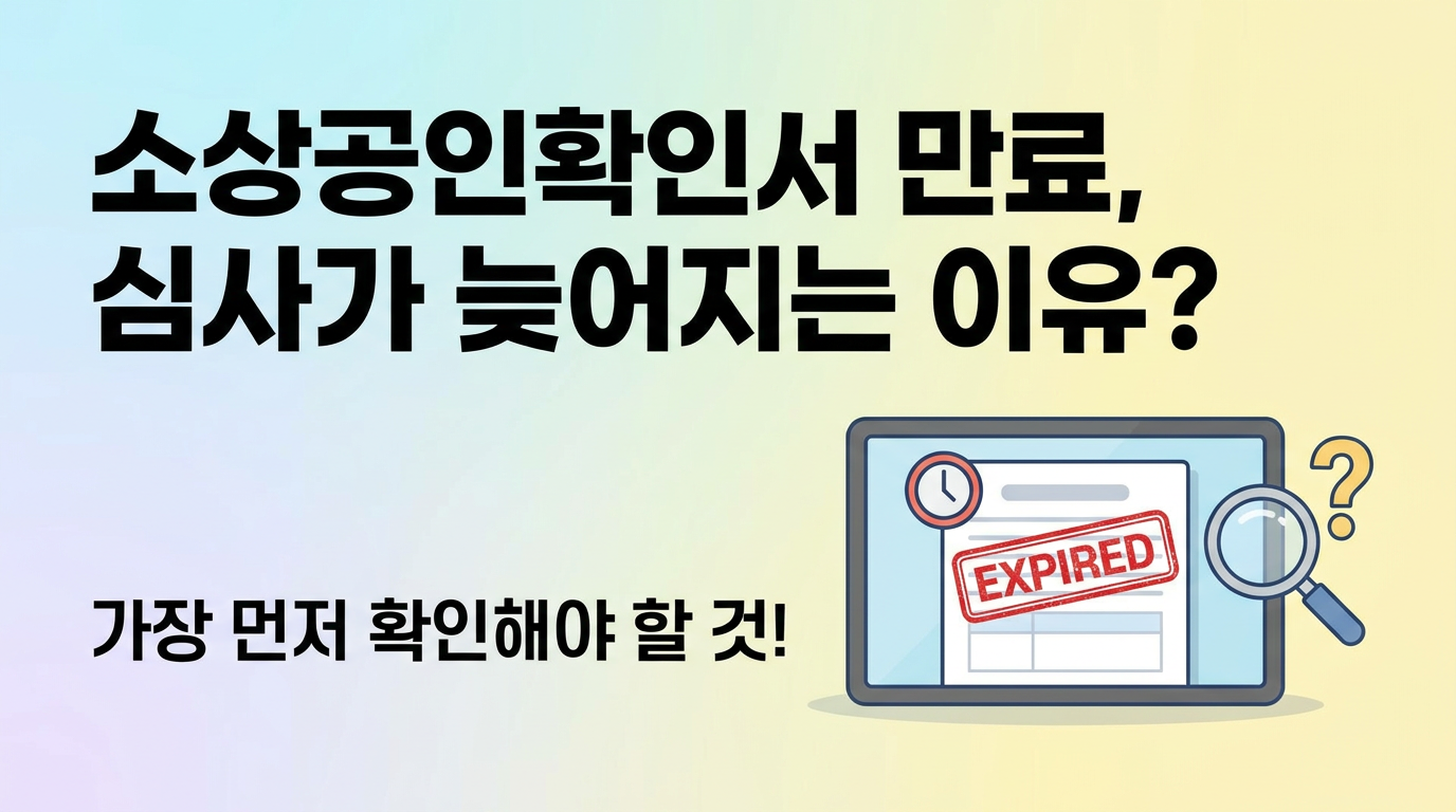 신청했는데 심사가 늦어지는 이유, 소상공인확인서 만료부터 봐야 한다